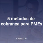 Confira os 5 principais métodos de cobrança para PMEs.