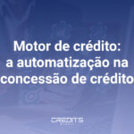 Entenda o que é e como funciona o motor de crédito.