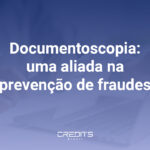 Entenda o que é, como funciona e os benefícios da documentoscopia.