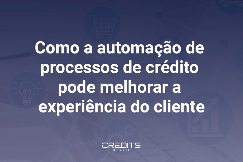 Entenda como a automação de processos de crédito pode melhorar a experiência do cliente.