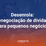 Entenda como vai funcionar o Desenrola para Pequenos Negócios.