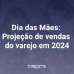 Projeção de vendas do varejo para o Dia das Mães em 2024.