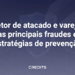 Setor de atacado e varejo as principais fraudes e estratégias de prevenção